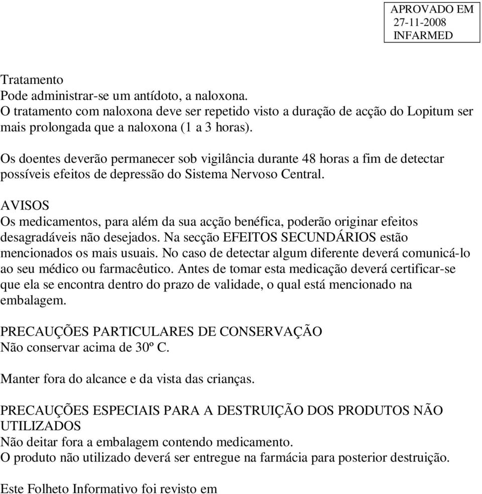 AVISOS Os medicamentos, para além da sua acção benéfica, poderão originar efeitos desagradáveis não desejados. Na secção EFEITOS SECUNDÁRIOS estão mencionados os mais usuais.