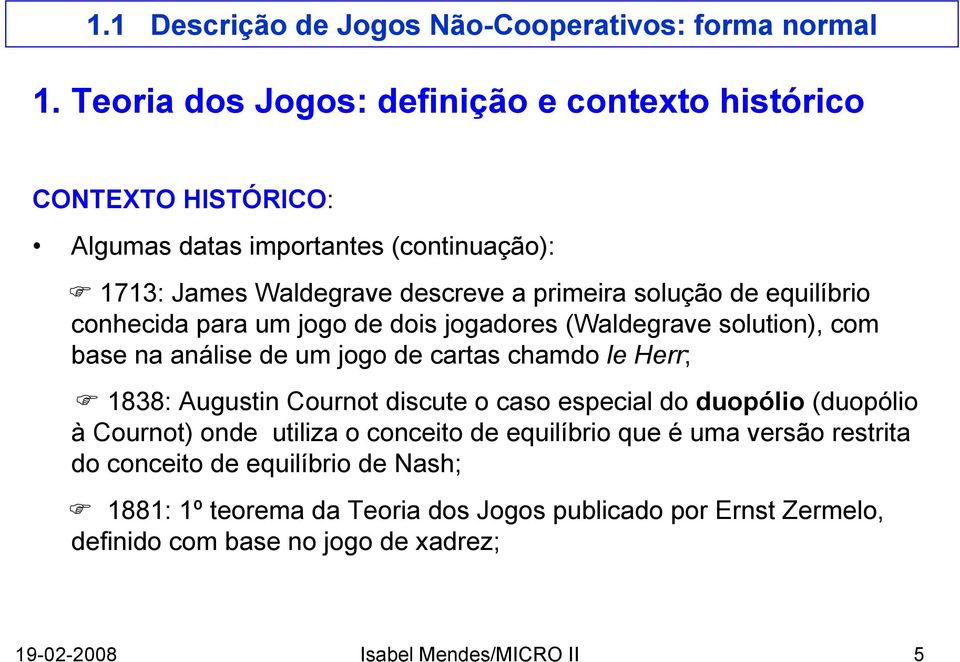 1838: Augustin Cournot discute o caso especial do duopólio (duopólio à Cournot) onde utiliza o conceito de equilíbrio que é uma versão restrita do