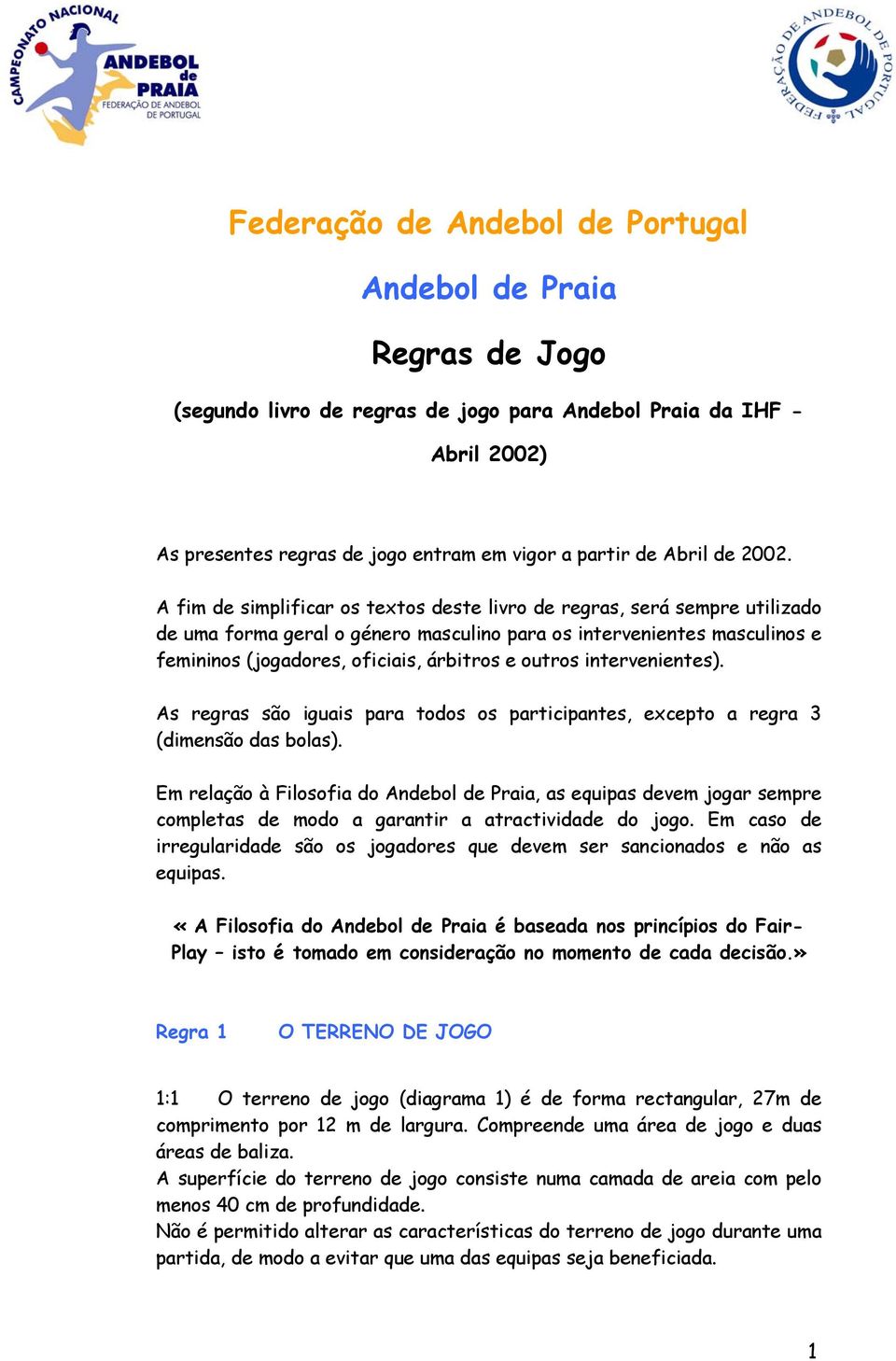 A fim de simplificar os textos deste livro de regras, será sempre utilizado de uma forma geral o género masculino para os intervenientes masculinos e femininos (jogadores, oficiais, árbitros e outros