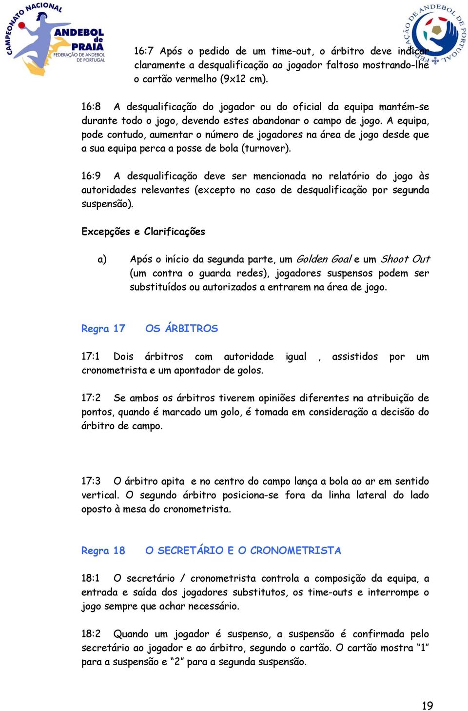 A equipa, pode contudo, aumentar o número de jogadores na área de jogo desde que a sua equipa perca a posse de bola (turnover).