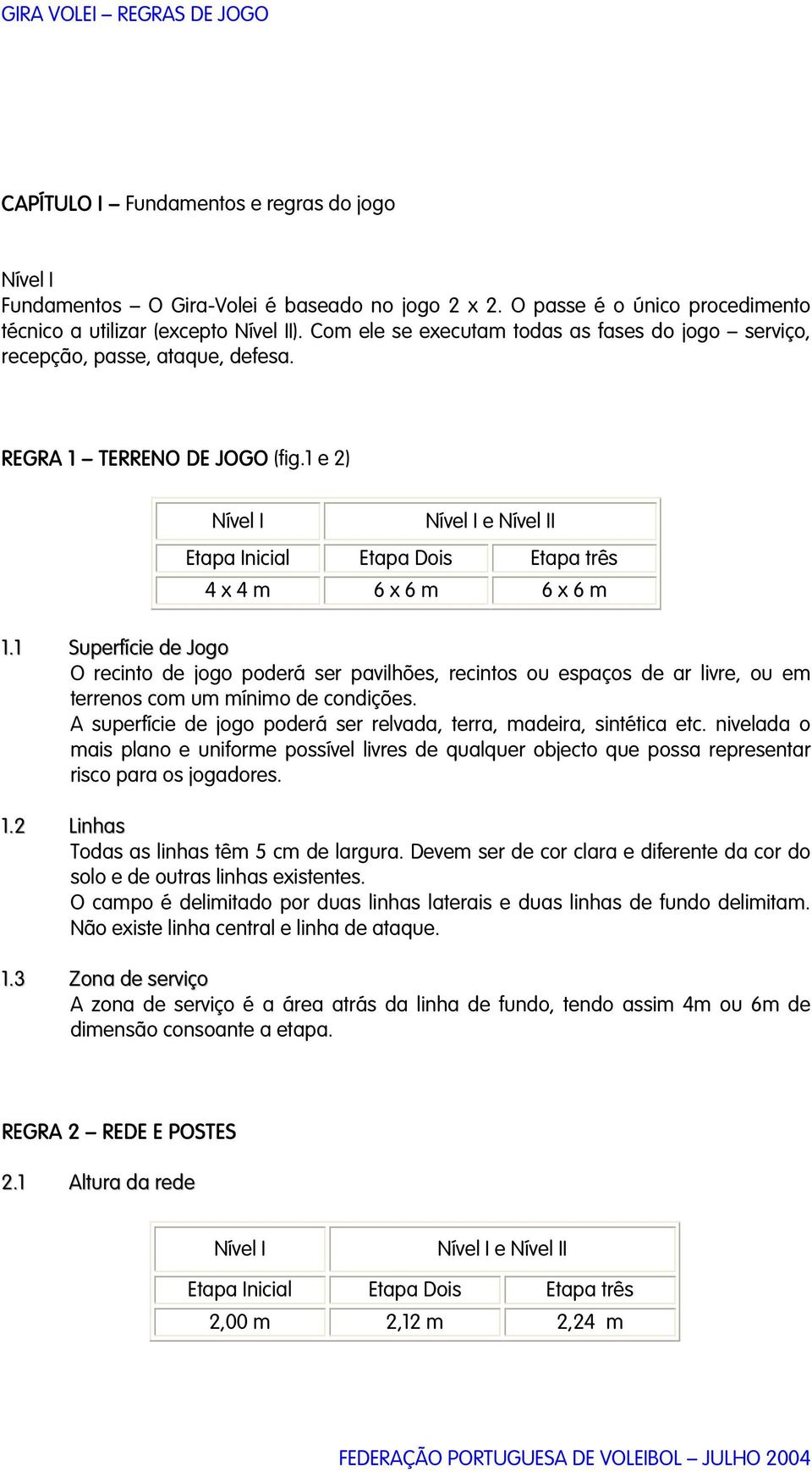 1 e 2) Nível I Nível I e Nível II Etapa Inicial Etapa Dois Etapa três 4 x 4 m 6 x 6 m 6 x 6 m 1.