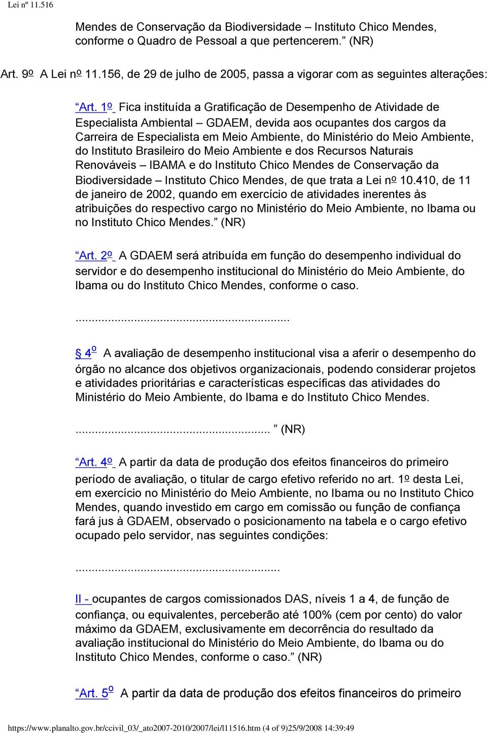 1 o Fica instituída a Gratificação de Desempenho de Atividade de Especialista Ambiental GDAEM, devida aos ocupantes dos cargos da Carreira de Especialista em Meio Ambiente, do Ministério do Meio