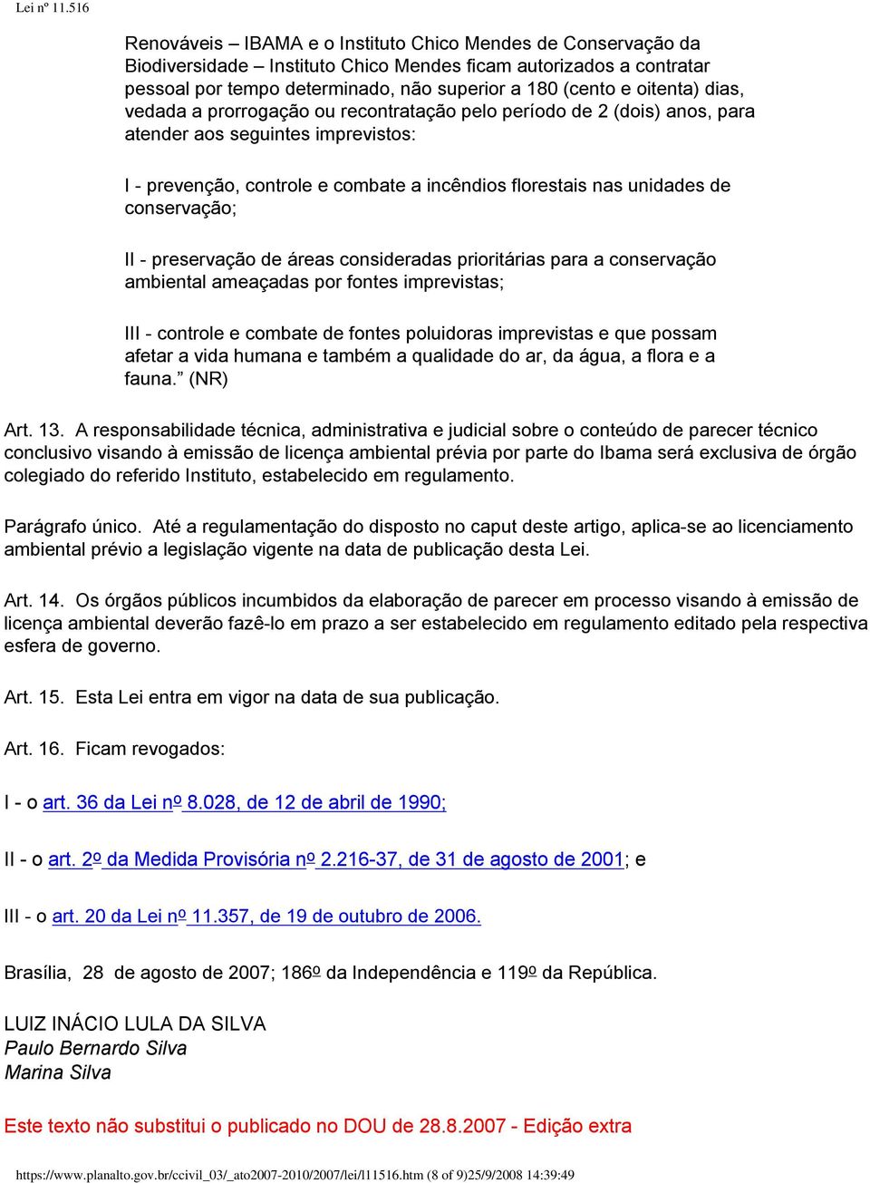 conservação; II - preservação de áreas consideradas prioritárias para a conservação ambiental ameaçadas por fontes imprevistas; III - controle e combate de fontes poluidoras imprevistas e que possam