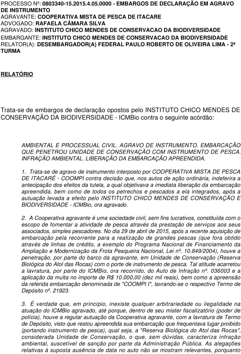 EMBARGANTE: INSTITUTO CHICO MENDES DE CONSERVACAO DA BIODIVERSADE RELATOR(A): DESEMBARGADOR(A) FEDERAL PAULO ROBERTO DE OLIVEIRA LIMA - 2ª TURMA RELATÓRIO Trata-se de embargos de declaração opostos
