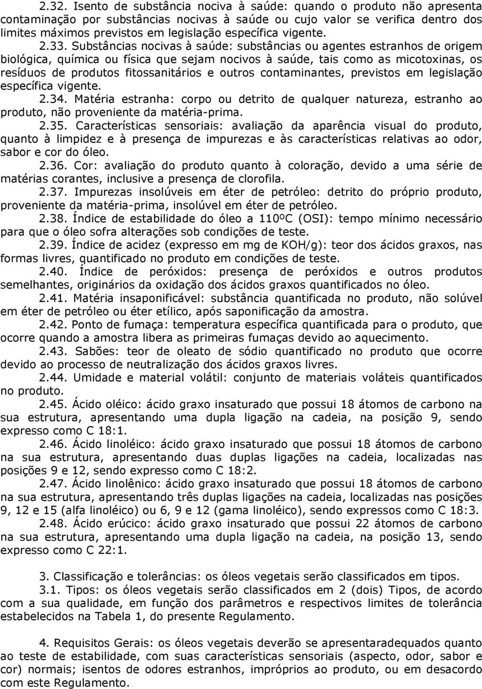 Substâncias nocivas à saúde: substâncias ou agentes estranhos de origem biológica, química ou física que sejam nocivos à saúde, tais como as micotoxinas, os resíduos de produtos fitossanitários e