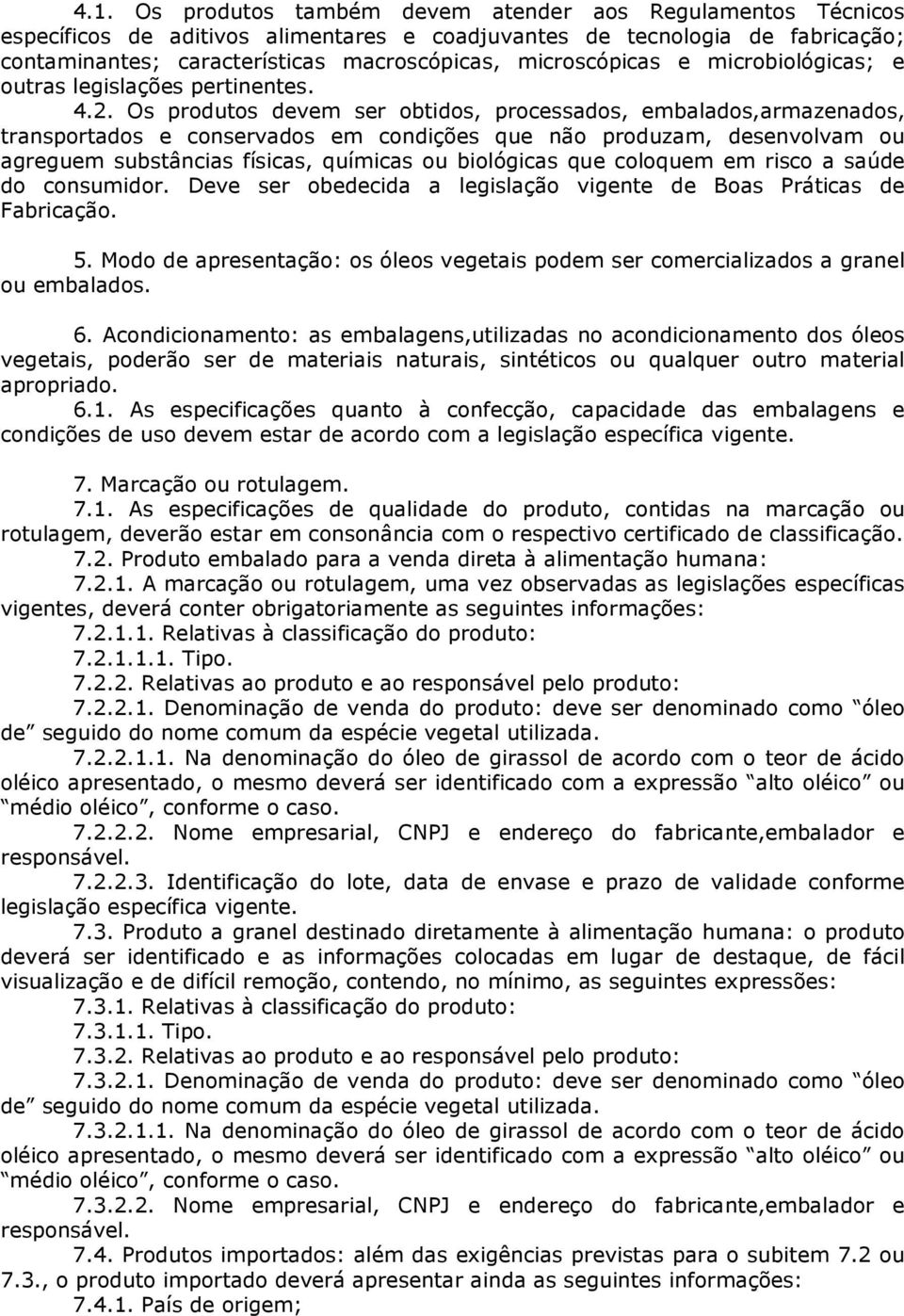 Os produtos devem ser obtidos, processados, embalados,armazenados, transportados e conservados em condições que não produzam, desenvolvam ou agreguem substâncias físicas, químicas ou biológicas que