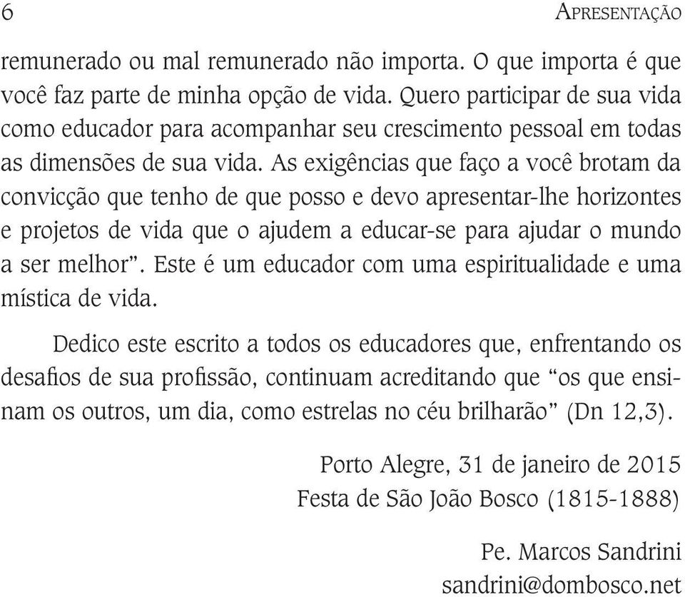 As exigências que faço a você brotam da convicção que tenho de que posso e devo apresentar-lhe horizontes e projetos de vida que o ajudem a educar-se para ajudar o mundo a ser melhor.