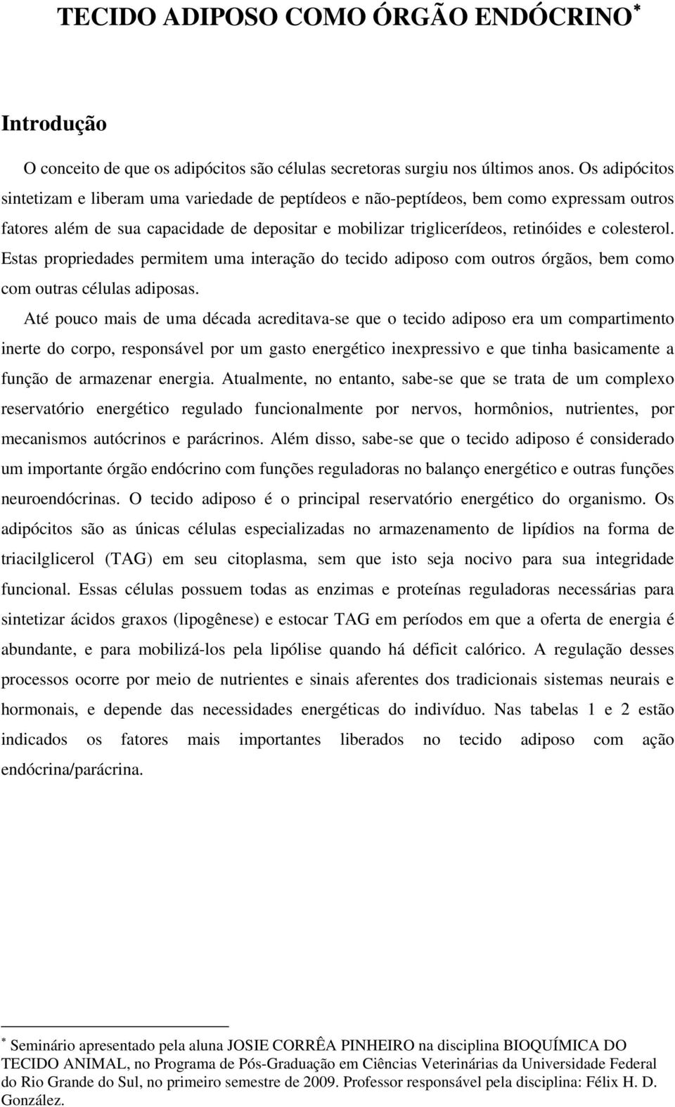 colesterol. Estas propriedades permitem uma interação do tecido adiposo com outros órgãos, bem como com outras células adiposas.