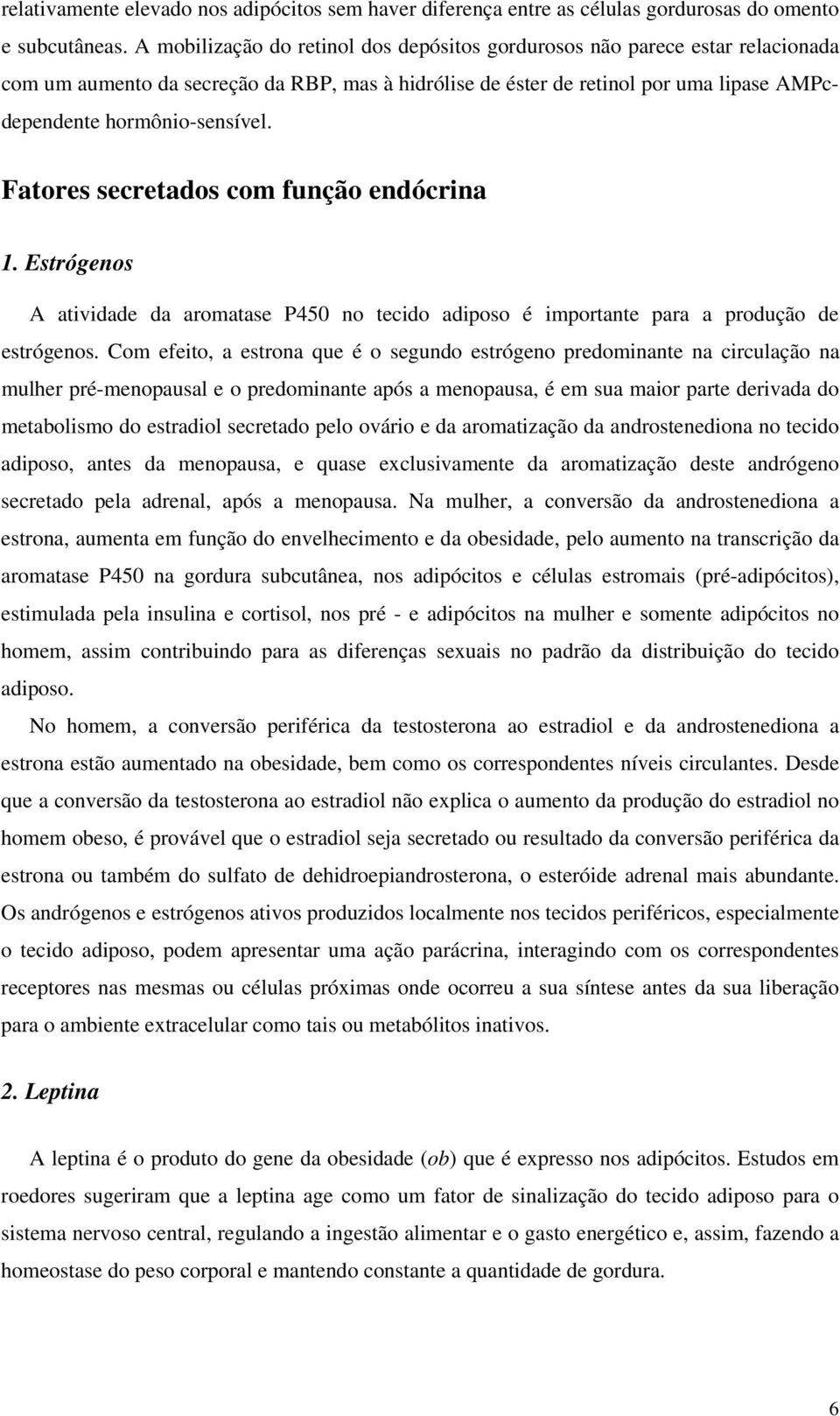 Fatores secretados com função endócrina 1. Estrógenos A atividade da aromatase P450 no tecido adiposo é importante para a produção de estrógenos.