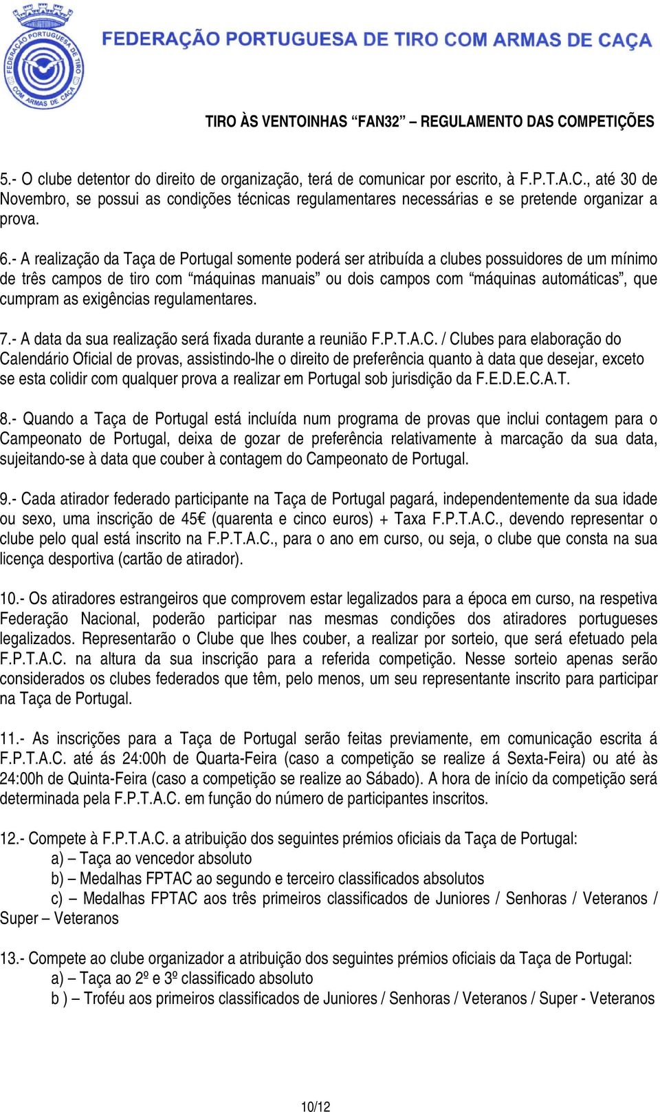 - A realização da Taça de Portugal somente poderá ser atribuída a clubes possuidores de um mínimo de três campos de tiro com máquinas manuais ou dois campos com máquinas automáticas, que cumpram as