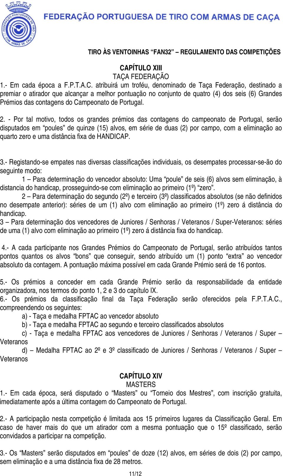 - Por tal motivo, todos os grandes prémios das contagens do campeonato de Portugal, serão disputados em poules de quinze (15) alvos, em série de duas (2) por campo, com a eliminação ao quarto zero e