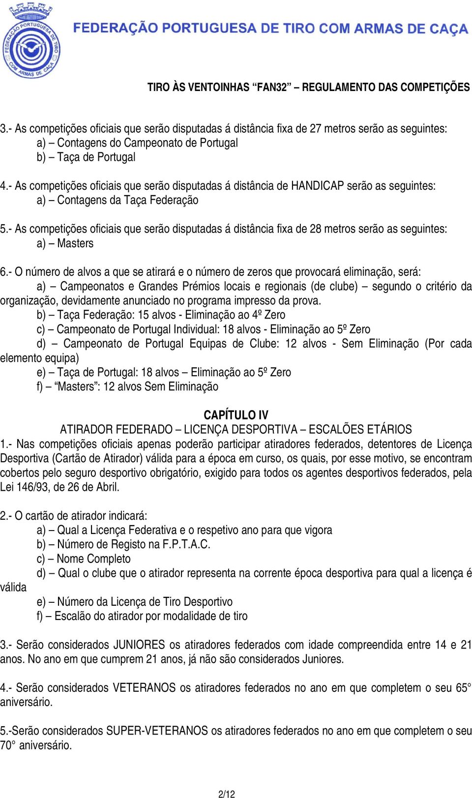 - As competições oficiais que serão disputadas á distância fixa de 28 metros serão as seguintes: a) Masters 6.