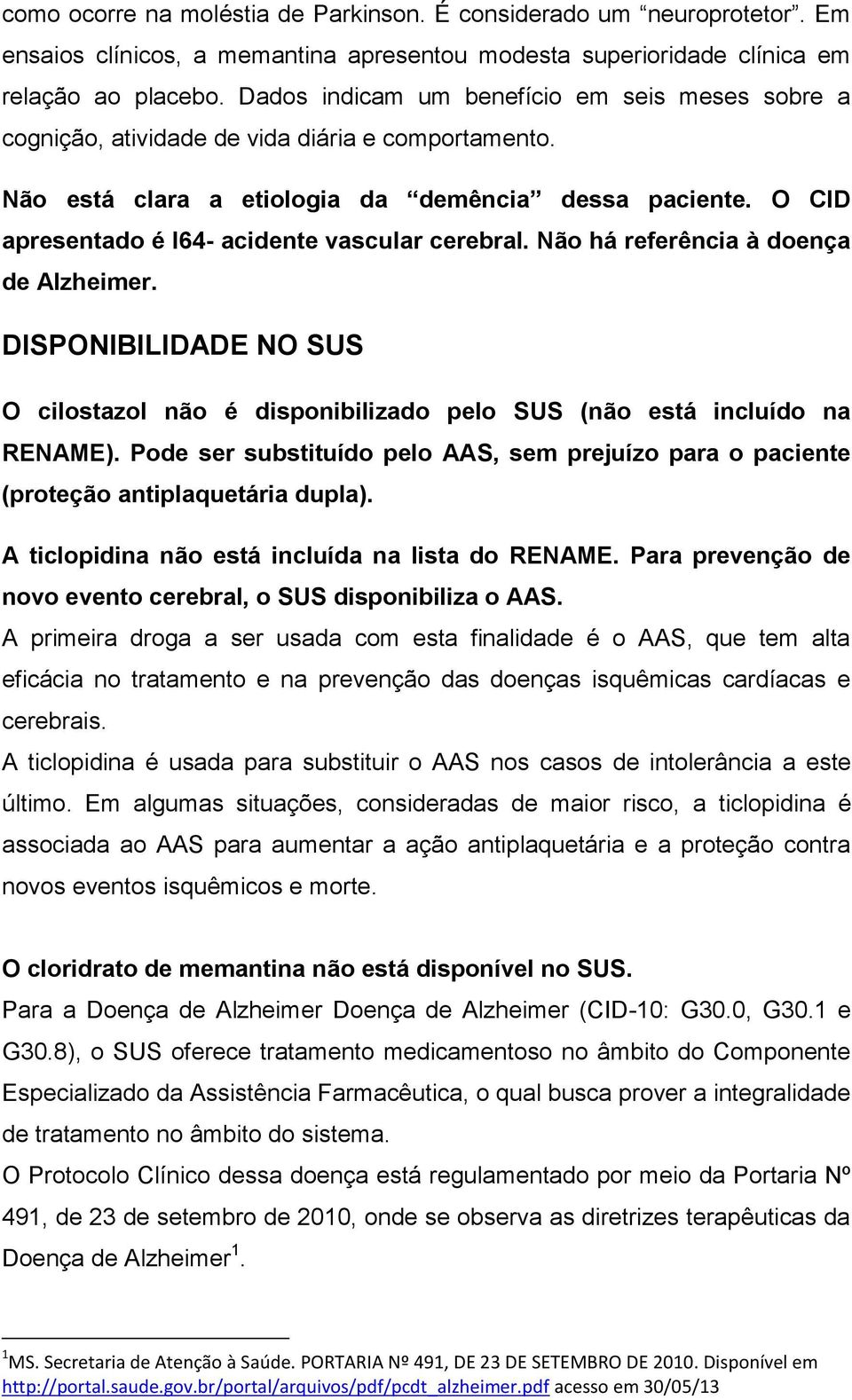 O CID apresentado é I64- acidente vascular cerebral. Não há referência à doença de Alzheimer. DISPONIBILIDADE NO SUS O cilostazol não é disponibilizado pelo SUS (não está incluído na RENAME).