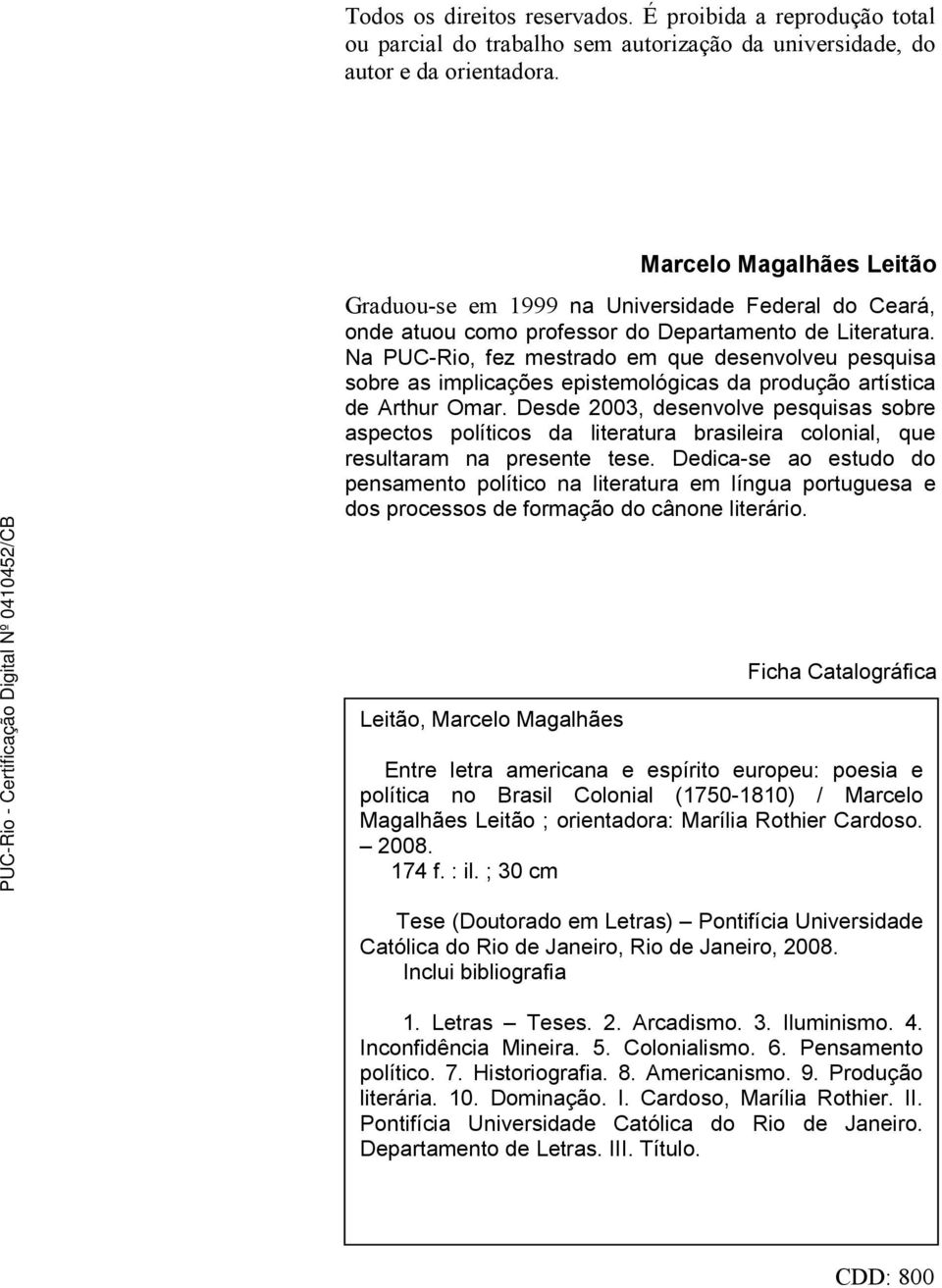 Na PUC-Rio, fez mestrado em que desenvolveu pesquisa sobre as implicações epistemológicas da produção artística de Arthur Omar.