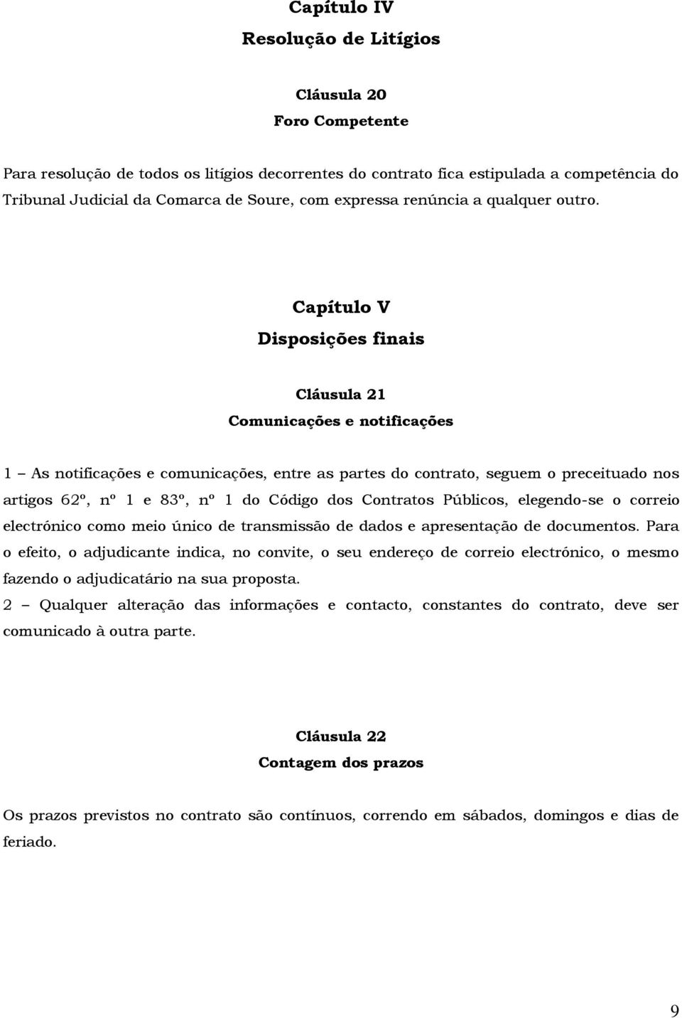 Capítulo V Disposições finais Cláusula 21 Comunicações e notificações 1 As notificações e comunicações, entre as partes do contrato, seguem o preceituado nos artigos 62º, nº 1 e 83º, nº 1 do Código