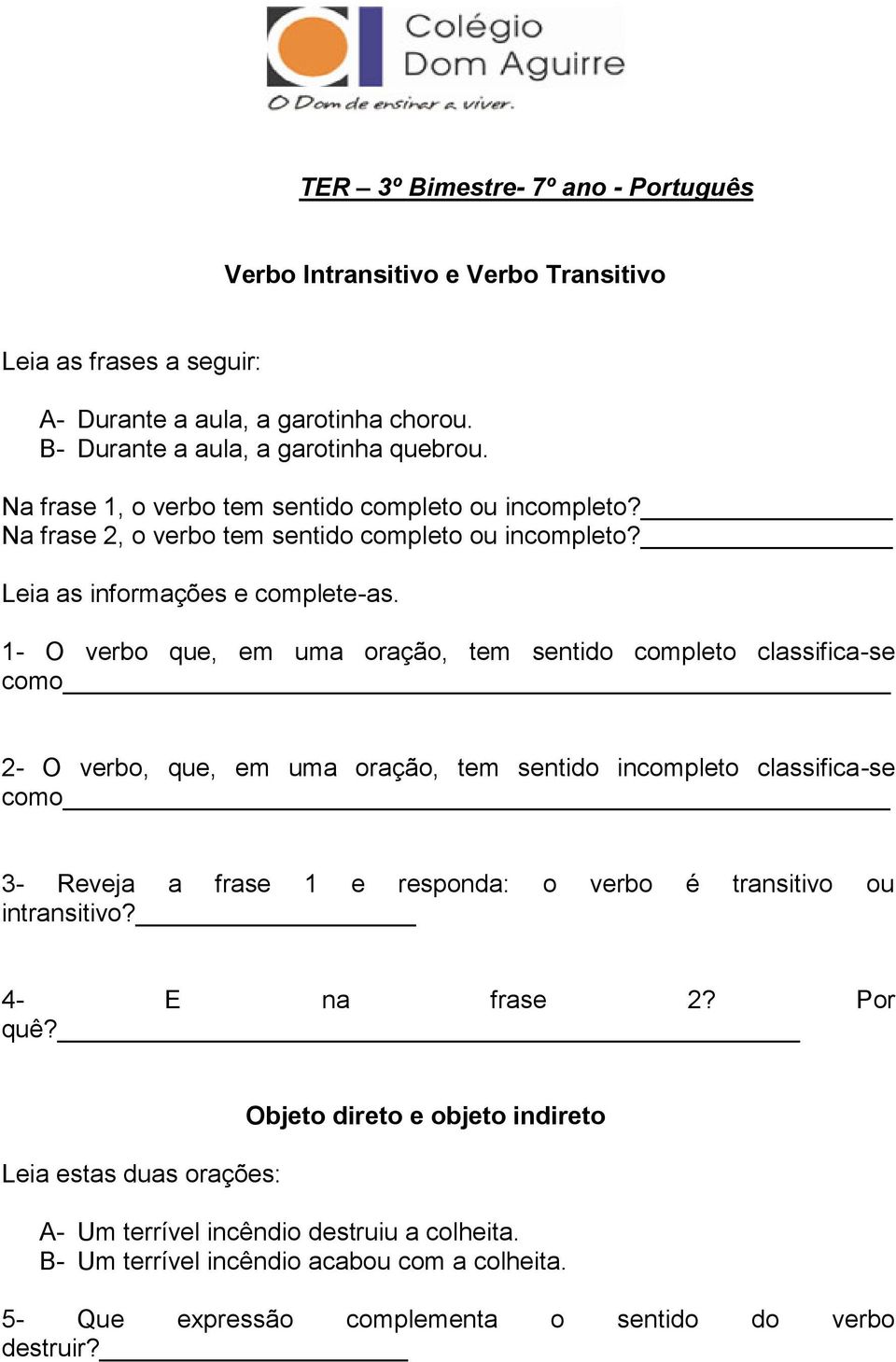 1- O verbo que, em uma oração, tem sentido completo classifica-se como 2- O verbo, que, em uma oração, tem sentido incompleto classifica-se como 3- Reveja a frase 1 e responda: o verbo é