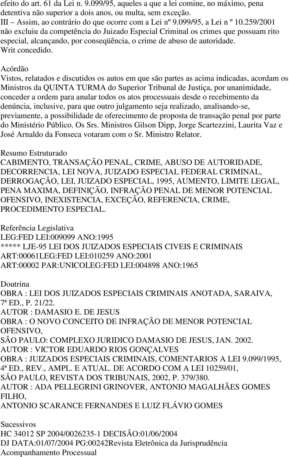 Vistos, relatados e discutidos os autos em que são partes as acima indicadas, acordam os Ministros da QUINTA TURMA do Superior Tribunal de Justiça, por unanimidade, conceder a ordem para anular todos