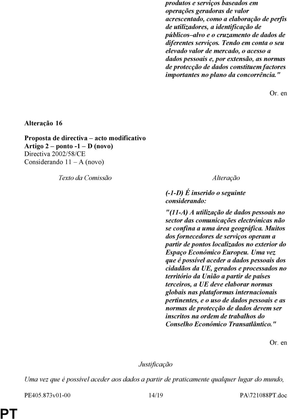 " 16 Artigo 2 ponto -1 D (novo) Considerando 11 A (novo) (-1-D) É inserido o seguinte considerando: "(11-A) A utilização de dados pessoais no sector das comunicações electrónicas não se confina a uma