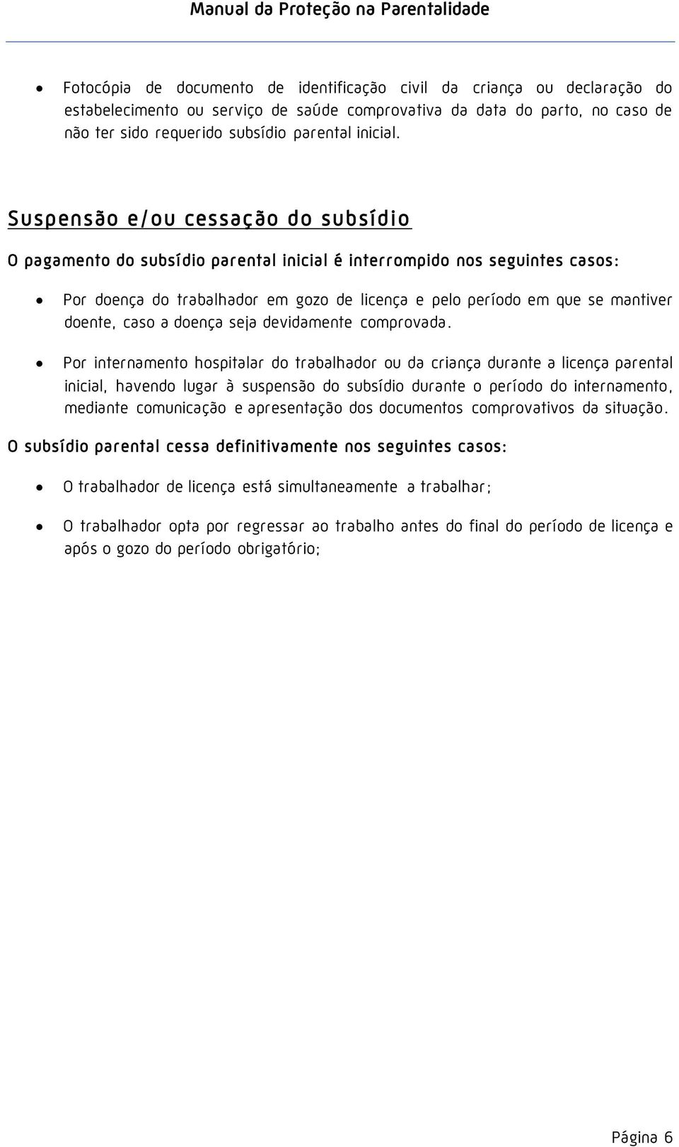 Suspensão e/ou cessação do subsídio O pagamento do subsídio parental inicial é interrompido nos seguintes casos: Por doença do trabalhador em gozo de licença e pelo período em que se mantiver doente,