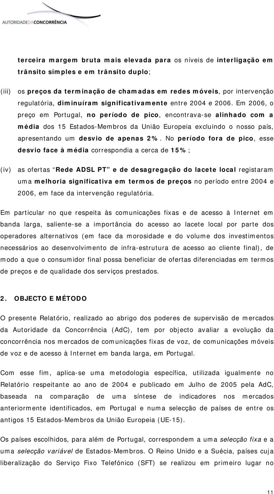 Em 2006, o preço em Portugal, no período de pico, encontrava-se alinhado com a média dos 15 Estados-Membros da União Europeia excluindo o nosso país, apresentando um desvio de apenas 2%.