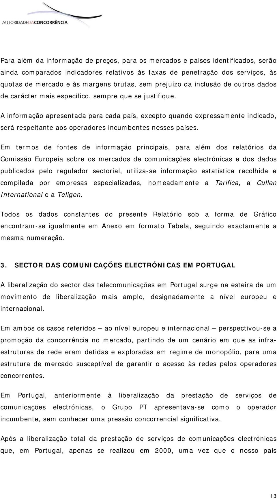 A informação apresentada para cada país, excepto quando expressamente indicado, será respeitante aos operadores incumbentes nesses países.