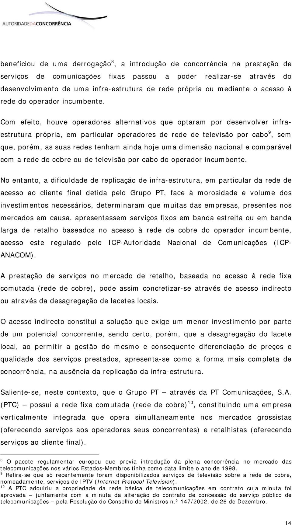 Com efeito, houve operadores alternativos que optaram por desenvolver infraestrutura própria, em particular operadores de rede de televisão por cabo 9, sem que, porém, as suas redes tenham ainda hoje