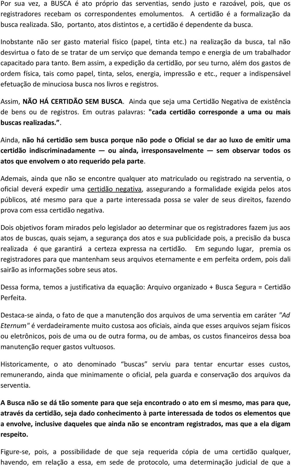 ) na realização da busca, tal não desvirtua o fato de se tratar de um serviço que demanda tempo e energia de um trabalhador capacitado para tanto.