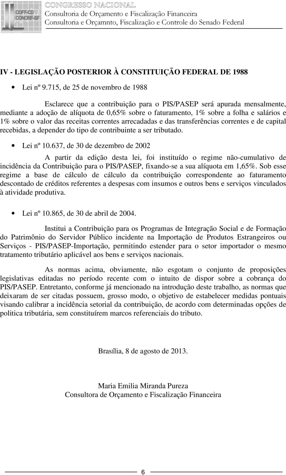 sobre o valor das receitas correntes arrecadadas e das transferências correntes e de capital recebidas, a depender do tipo de contribuinte a ser tributado. Lei nº 10.