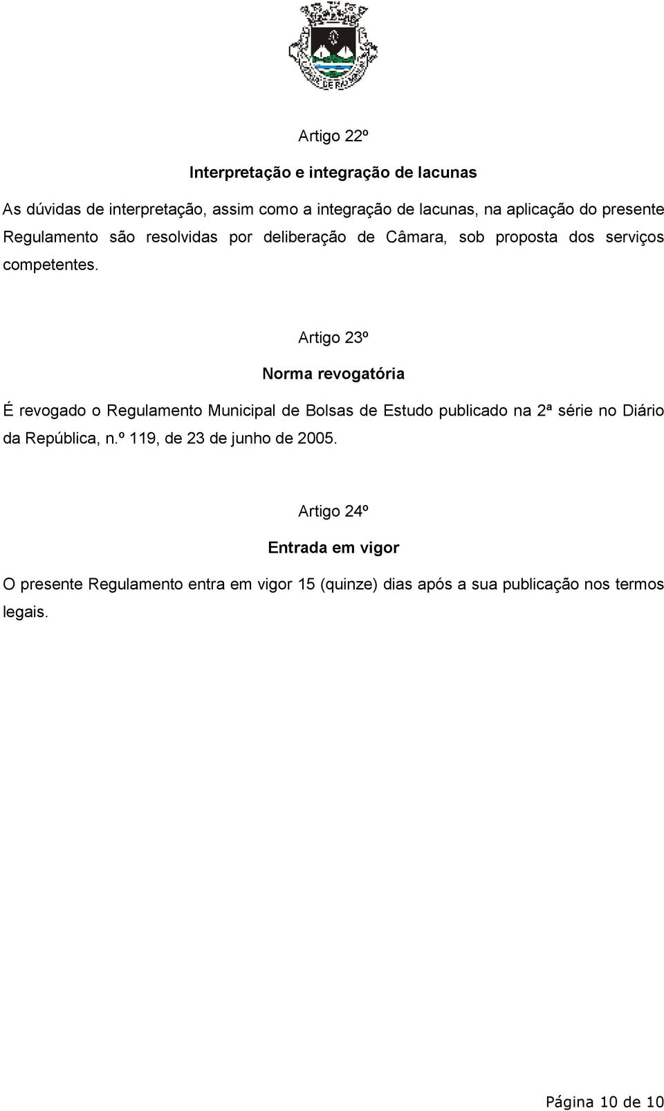 Artigo 23º Norma revogatória É revogado o Regulamento Municipal de Bolsas de Estudo publicado na 2ª série no Diário da República, n.