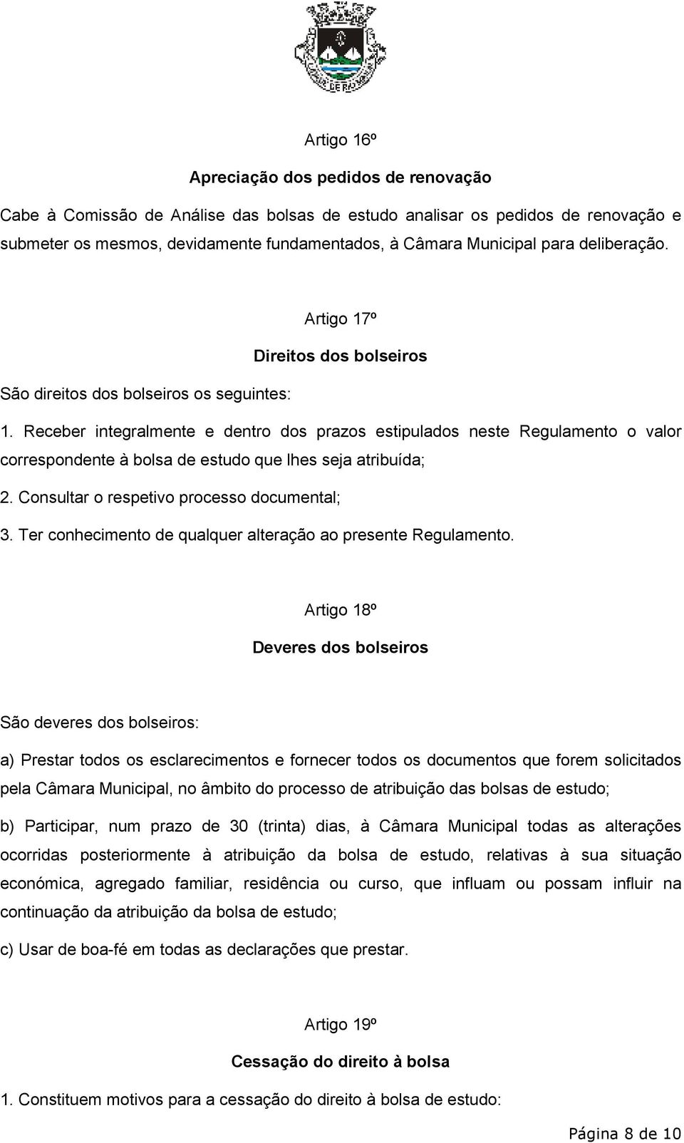 Receber integralmente e dentro dos prazos estipulados neste Regulamento o valor correspondente à bolsa de estudo que lhes seja atribuída; 2. Consultar o respetivo processo documental; 3.