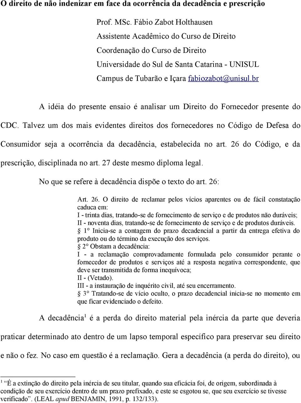 br A idéia do presente ensaio é analisar um Direito do Fornecedor presente do CDC.