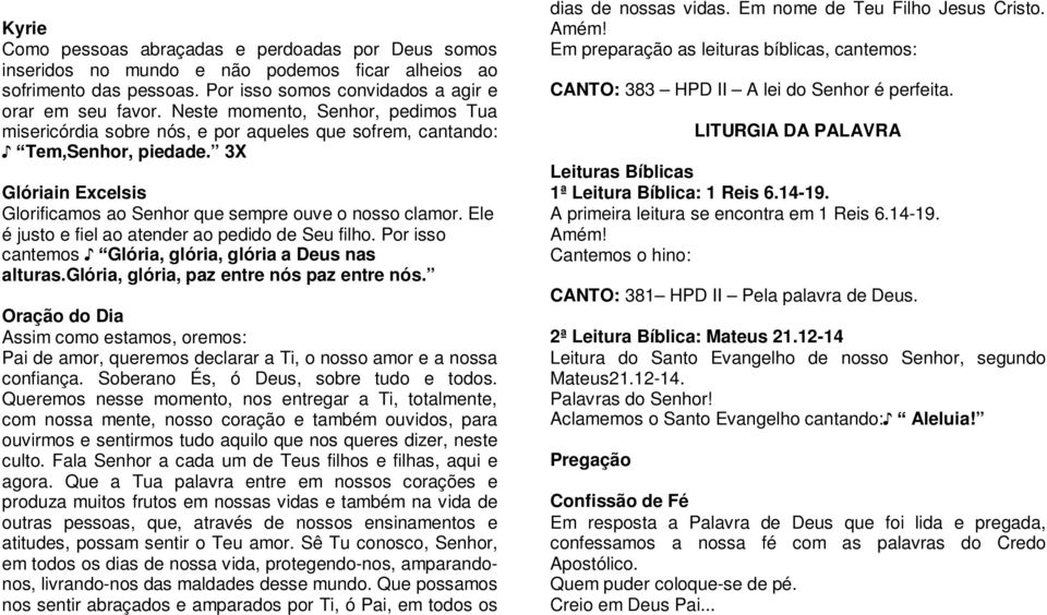 Ele é justo e fiel ao atender ao pedido de Seu filho. Por isso cantemos Glória, glória, glória a Deus nas alturas.glória, glória, paz entre nós paz entre nós.