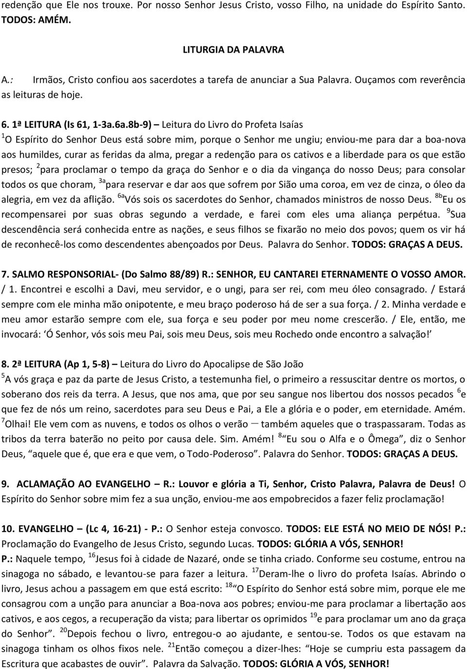 8b-9) Leitura do Livro do Profeta Isaías 1 O Espírito do Senhor Deus está sobre mim, porque o Senhor me ungiu; enviou-me para dar a boa-nova aos humildes, curar as feridas da alma, pregar a redenção