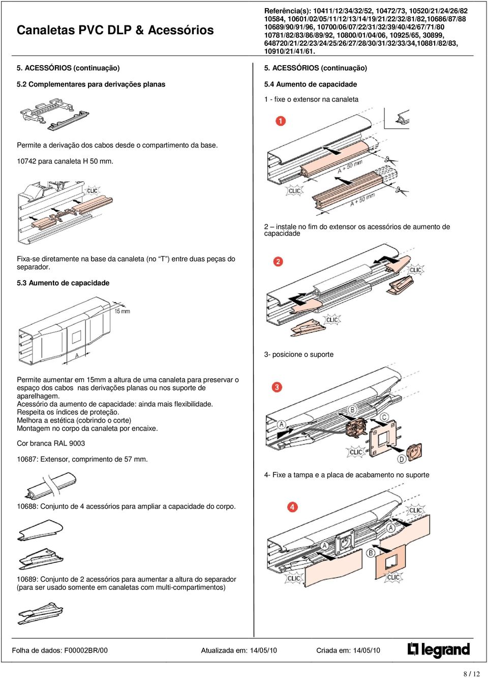 mm. 2 instale no fim do extensor os acessórios de aumento de capacidade Fixa-se diretamente na base da canaleta (no T ) entre duas peças do separador. 5.