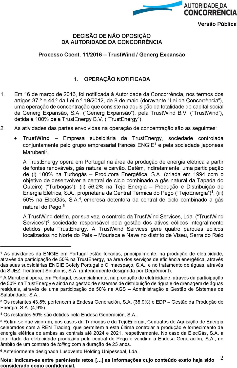 º 19/2012, de 8 de maio (doravante Lei da Concorrência ), uma operação de concentração que consiste na aquisição da totalidade do capital social da Generg Expansão, S.A.