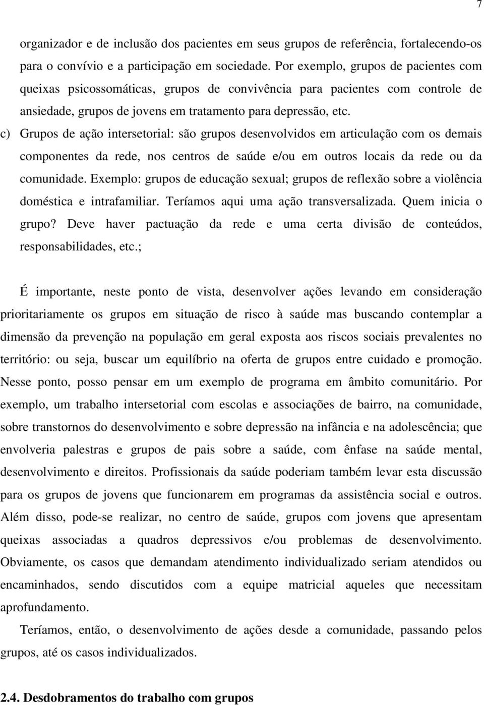 c) Grupos de ação intersetorial: são grupos desenvolvidos em articulação com os demais componentes da rede, nos centros de saúde e/ou em outros locais da rede ou da comunidade.