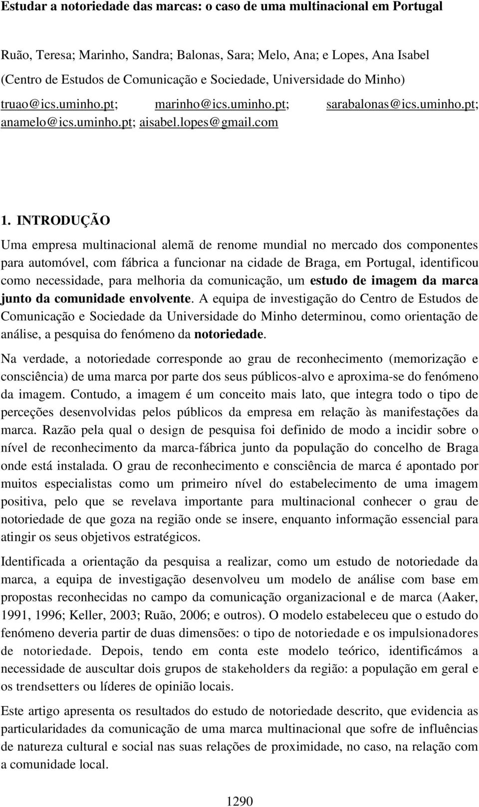 INTRODUÇÃO Uma empresa multinacional alemã de renome mundial no mercado dos componentes para automóvel, com fábrica a funcionar na cidade de Braga, em Portugal, identificou como necessidade, para