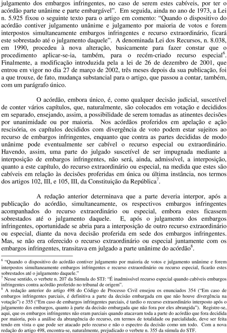 infringentes e recurso extraordinário, ficará este sobrestado até o julgamento daquele. A denominada Lei dos Recursos, n. 8.