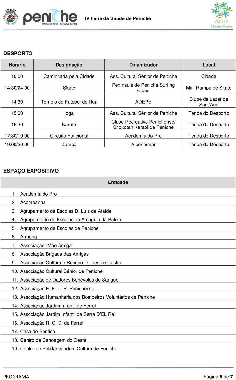 Cultural Sénior de Tenda do Desporto 16:30 Karaté Clube Recreativo nse/ Shokotan Karaté de Tenda do Desporto 17:30/19:00 Circuito Funcional Academia do Pro Tenda do Desporto 19:00/20:00 Zumba A