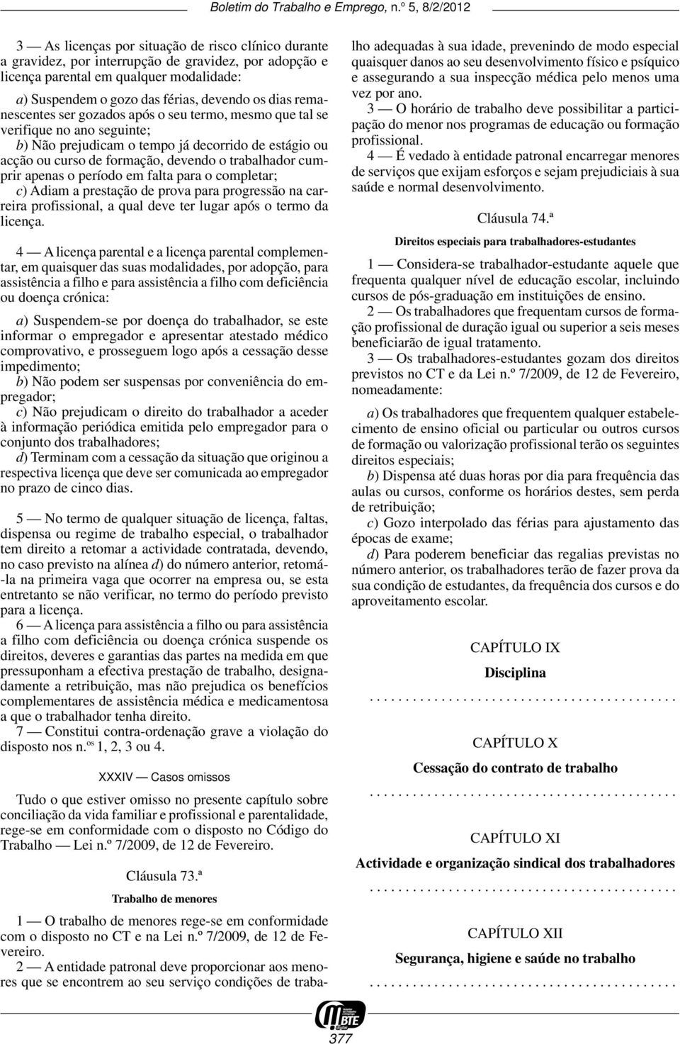 apenas o período em falta para o completar; c) Adiam a prestação de prova para progressão na carreira profissional, a qual deve ter lugar após o termo da licença.