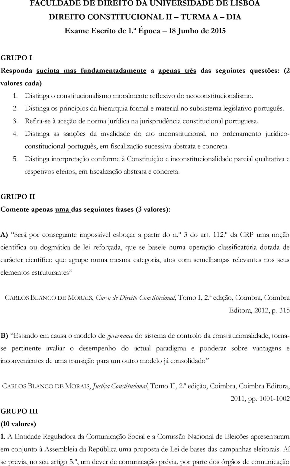 Distinga o constitucionalismo moralmente reflexivo do neoconstitucionalismo. 2. Distinga os princípios da hierarquia formal e material no subsistema legislativo português. 3.