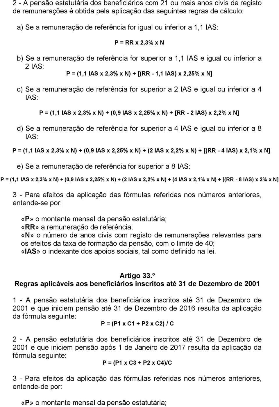 de referência for superior a 2 IAS e igual ou inferior a 4 IAS: P = (1,1 IAS x 2,3% x N) + (0,9 IAS x 2,25% x N) + [RR - 2 IAS) x 2,2% x N] d) Se a remuneração de referência for superior a 4 IAS e