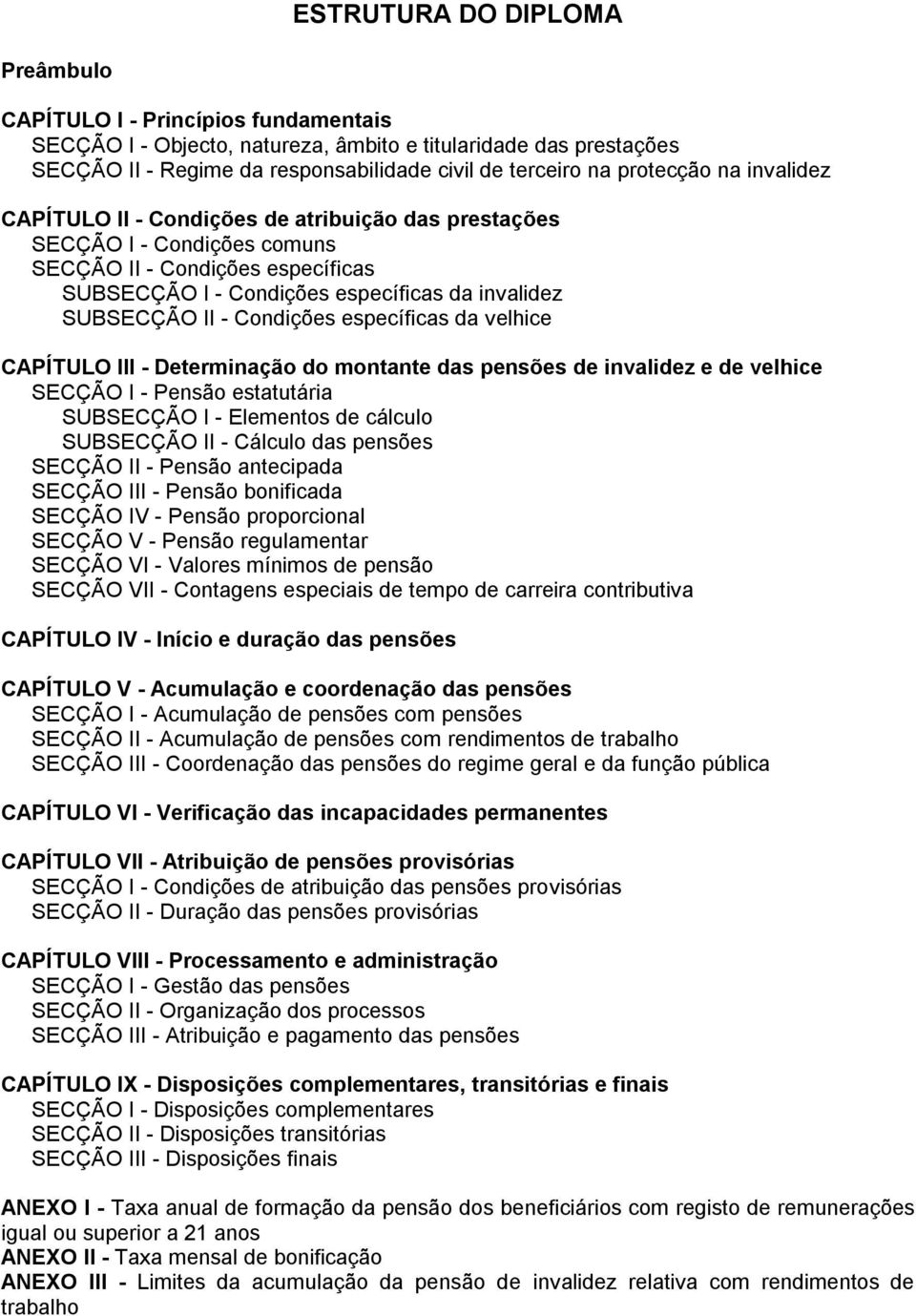 - Condições específicas da velhice CAPÍTULO III - Determinação do montante das pensões de invalidez e de velhice SECÇÃO I - Pensão estatutária SUBSECÇÃO I - Elementos de cálculo SUBSECÇÃO II -