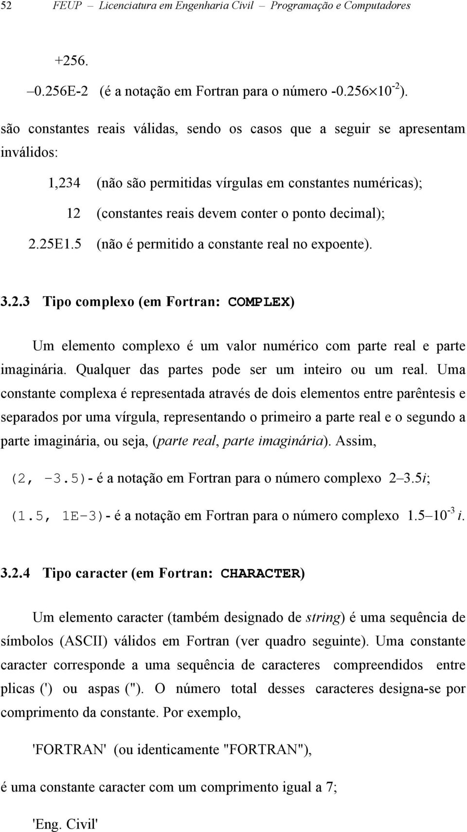 25E1.5 (não é permitido a constante real no expoente). 3.2.3 Tipo complexo (em Fortran: COMPLEX) Um elemento complexo é um valor numérico com parte real e parte imaginária.