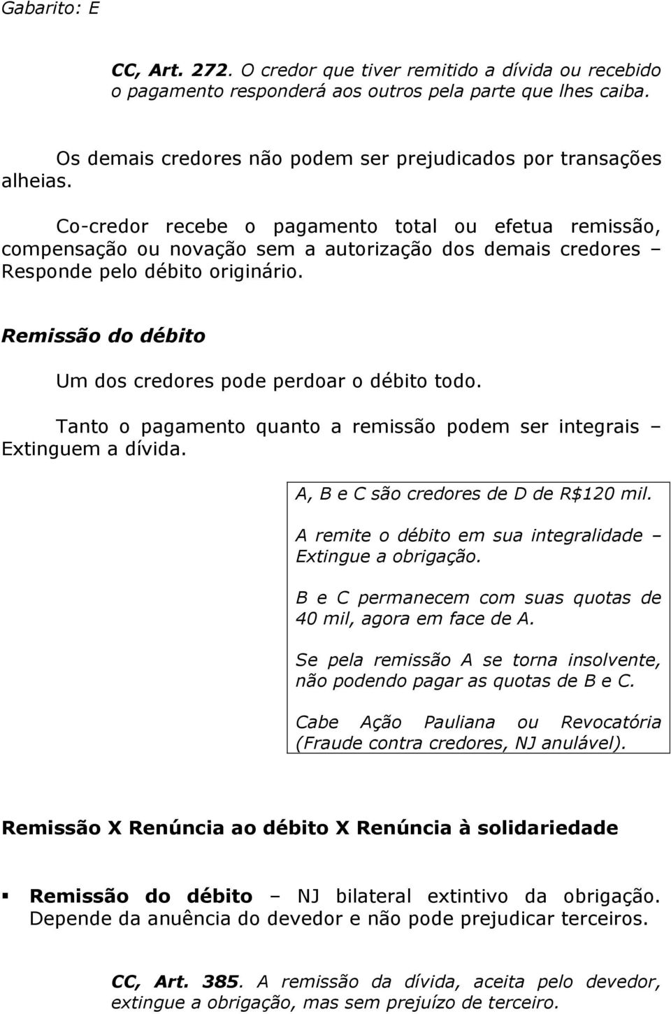 Co-credor recebe o pagamento total ou efetua remissão, compensação ou novação sem a autorização dos demais credores Responde pelo débito originário.