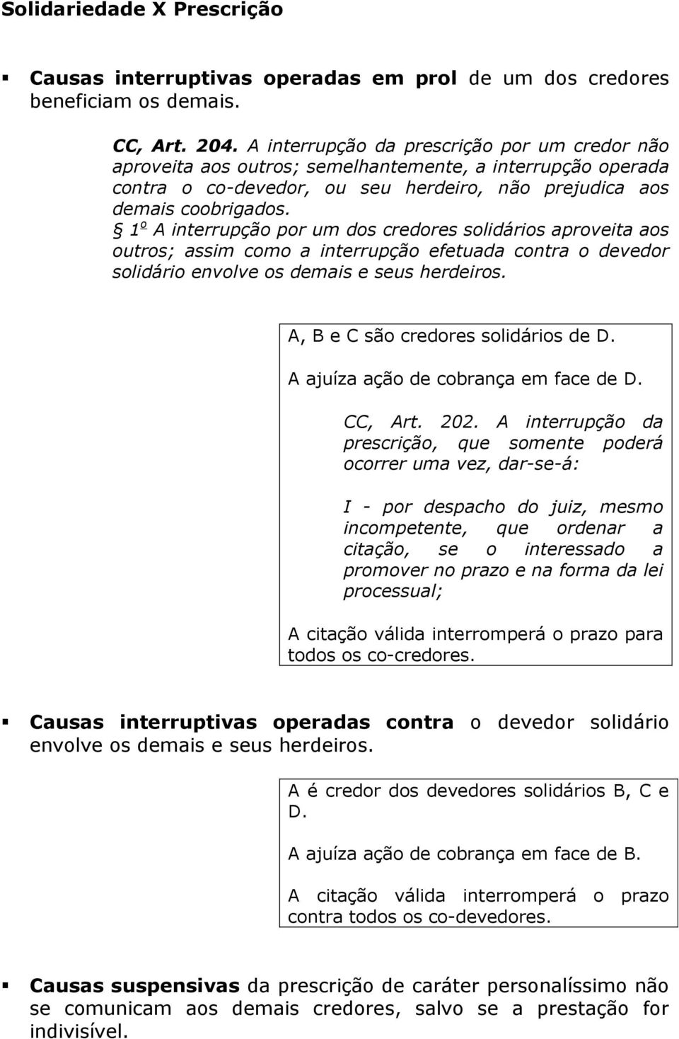 1 o A interrupção por um dos credores solidários aproveita aos outros; assim como a interrupção efetuada contra o devedor solidário envolve os demais e seus herdeiros.