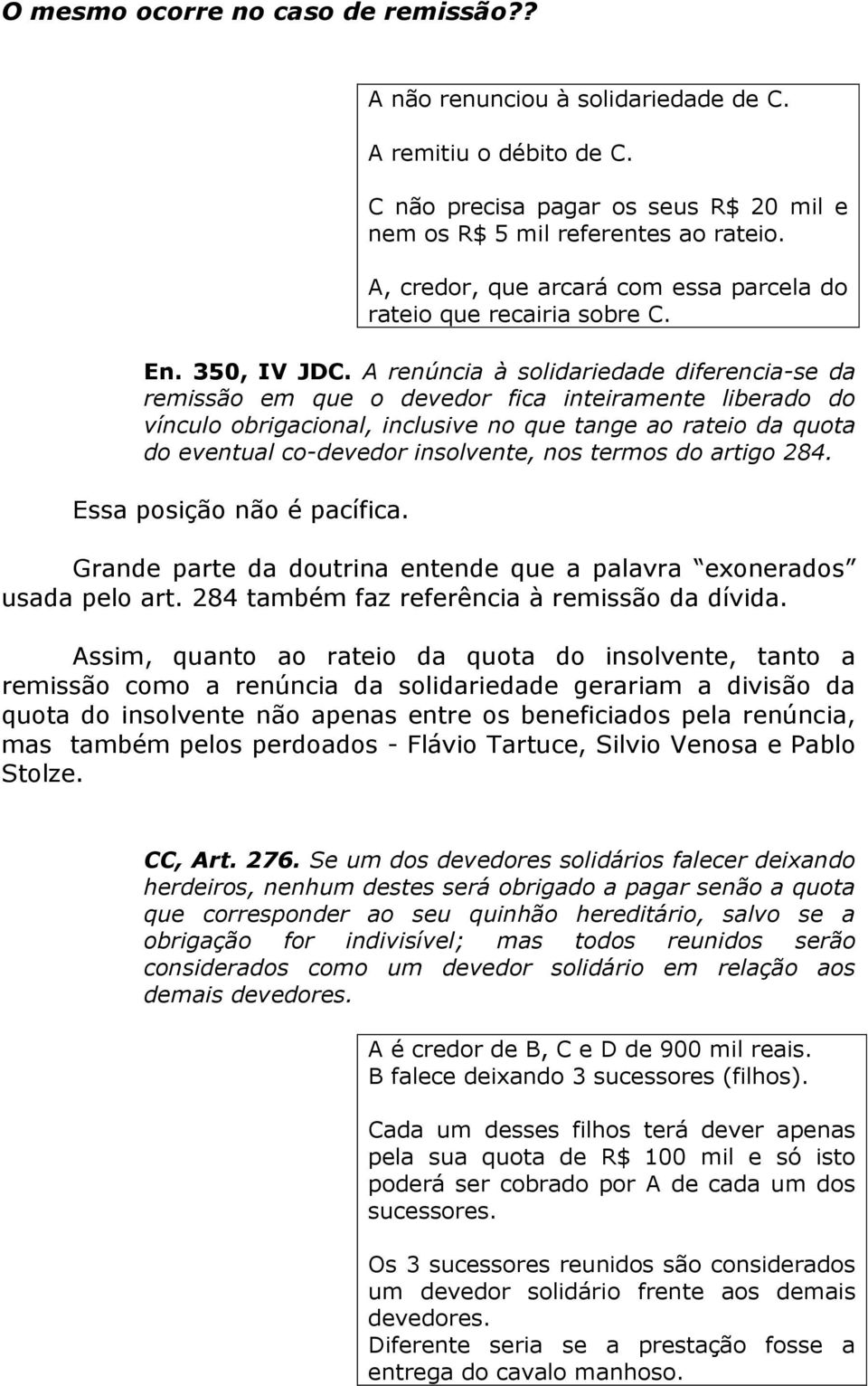 A renúncia à solidariedade diferencia-se da remissão em que o devedor fica inteiramente liberado do vínculo obrigacional, inclusive no que tange ao rateio da quota do eventual co-devedor insolvente,