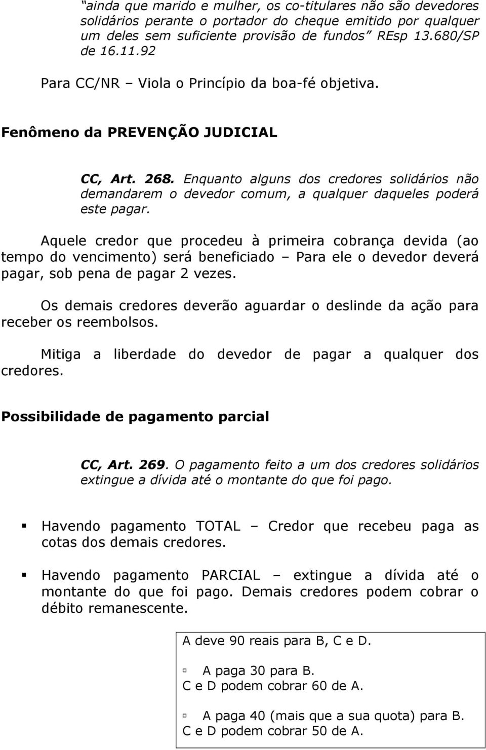 Enquanto alguns dos credores solidários não demandarem o devedor comum, a qualquer daqueles poderá este pagar.