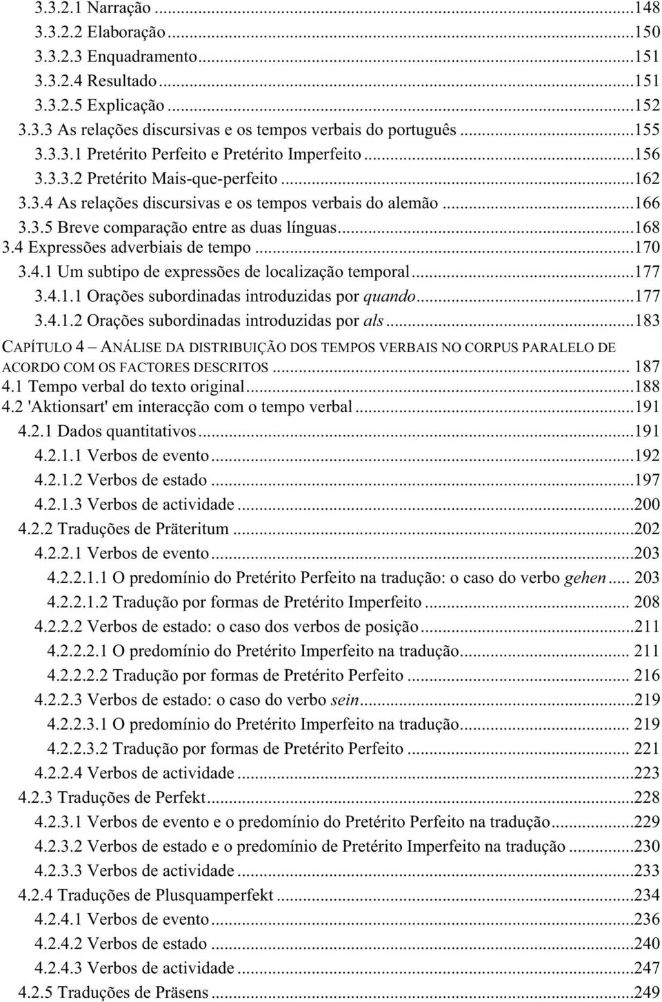 ..170 3.4.1 Um subtipo de expressões de localização temporal...177 3.4.1.1 Orações subordinadas introduzidas por quando...177 3.4.1.2 Orações subordinadas introduzidas por als.