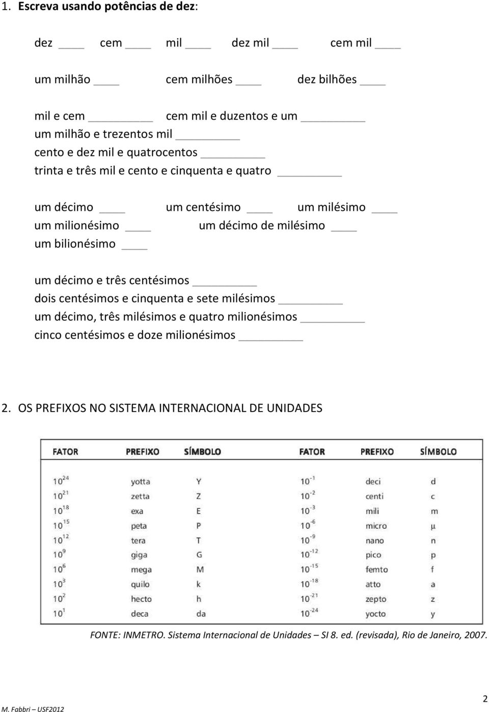 bilionésimo um décimo e três centésimos dois centésimos e cinquenta e sete milésimos um décimo três milésimos e quatro milionésimos cinco centésimos e doze